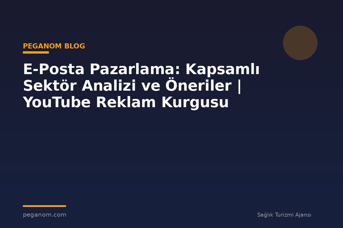 E-Posta Pazarlama: Kapsamlı Sektör Analizi ve Öneriler | YouTube Reklam Kurgusu