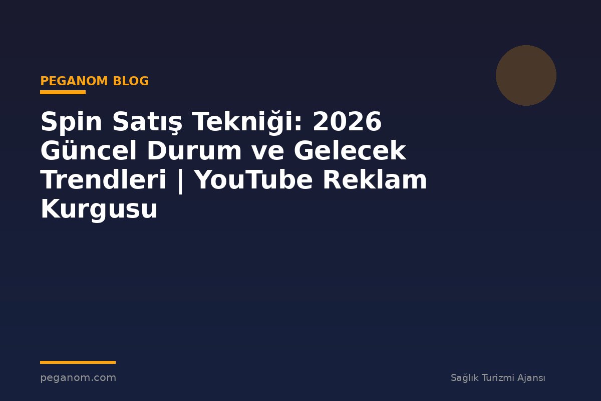 Spin Satış Tekniği: 2026 Güncel Durum ve Gelecek Trendleri | YouTube Reklam Kurgusu