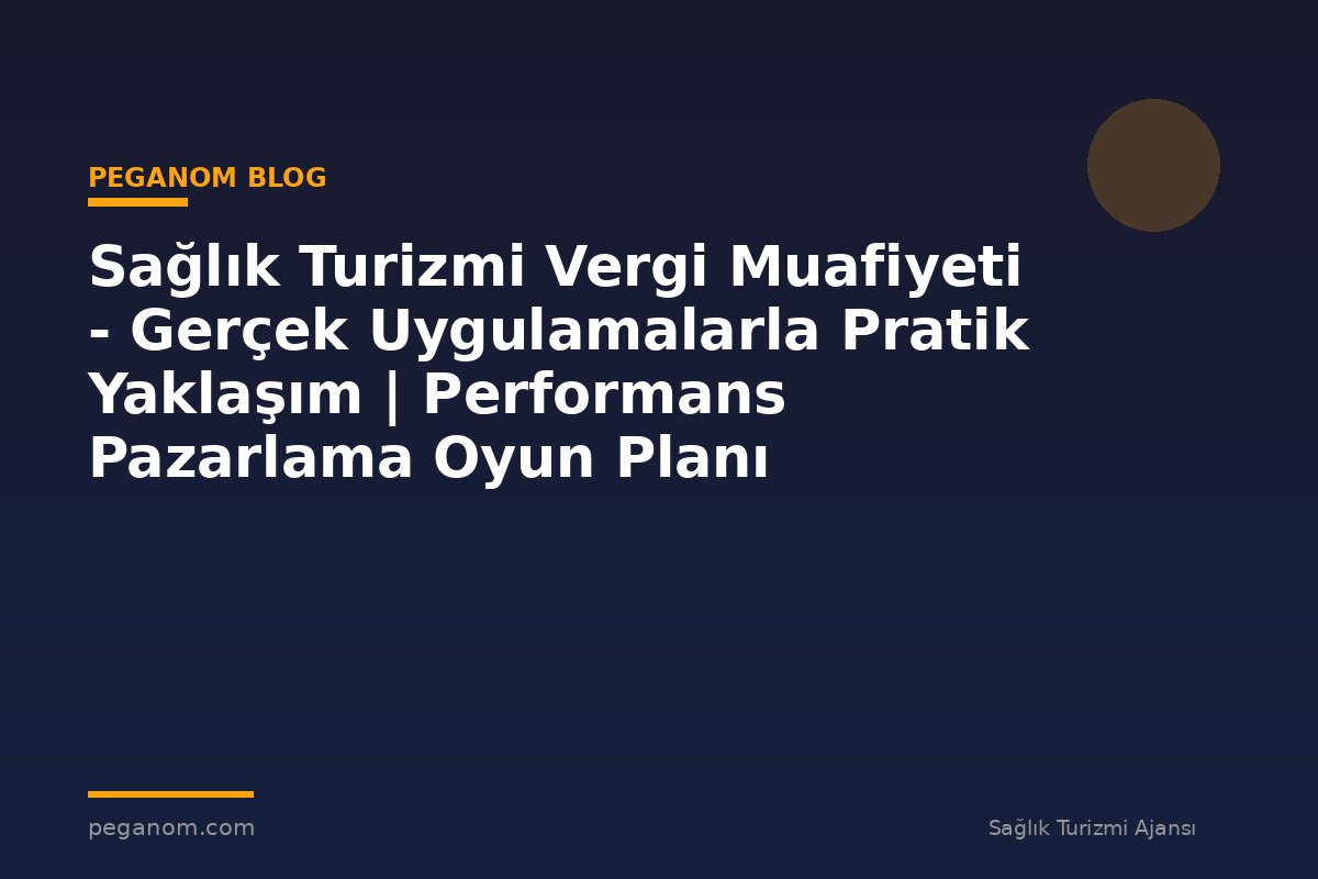 Sağlık Turizmi Vergi Muafiyeti - Gerçek Uygulamalarla Pratik Yaklaşım | Performans Pazarlama Oyun Planı