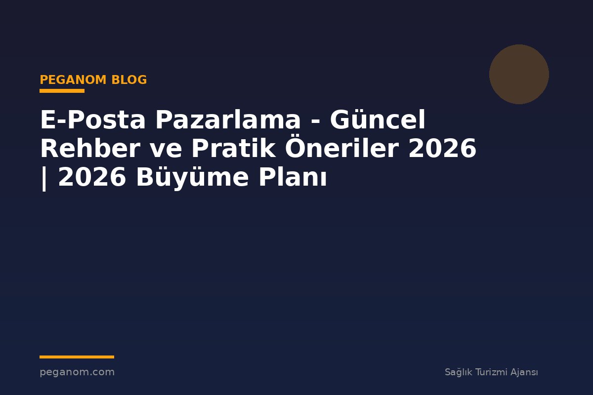 E-Posta Pazarlama - Güncel Rehber ve Pratik Öneriler 2026 | 2026 Büyüme Planı