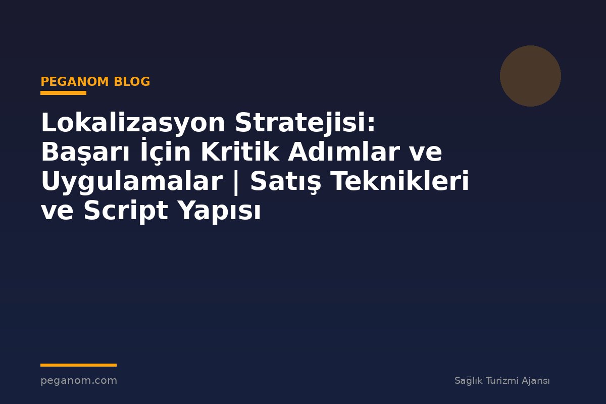 Lokalizasyon Stratejisi: Başarı İçin Kritik Adımlar ve Uygulamalar | Satış Teknikleri ve Script Yapısı