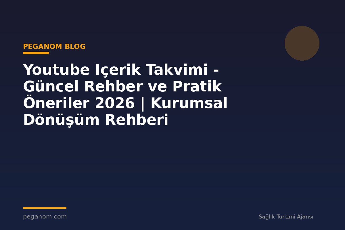 Youtube Içerik Takvimi - Güncel Rehber ve Pratik Öneriler 2026 | Kurumsal Dönüşüm Rehberi
