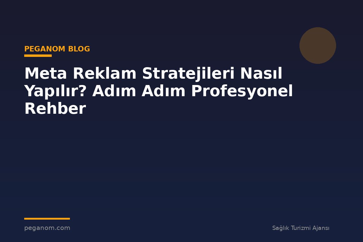 Meta Reklam Stratejileri Nasıl Yapılır? Adım Adım Profesyonel Rehber
