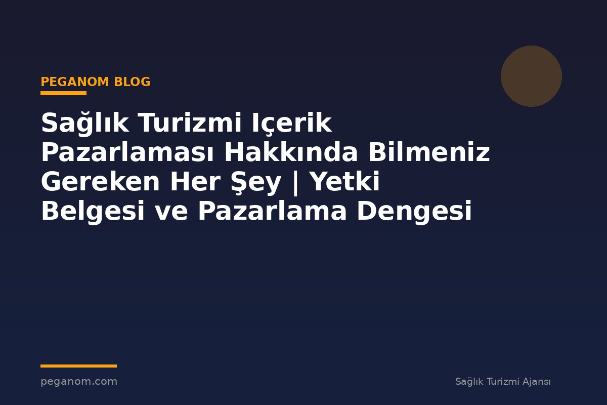 Sağlık Turizmi Içerik Pazarlaması Hakkında Bilmeniz Gereken Her Şey | Yetki Belgesi ve Pazarlama Dengesi