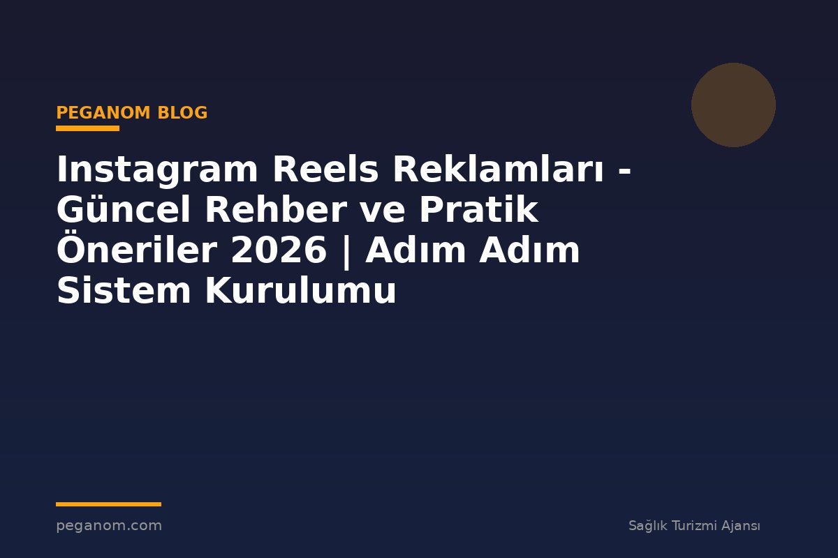 Instagram Reels Reklamları - Güncel Rehber ve Pratik Öneriler 2026 | Adım Adım Sistem Kurulumu