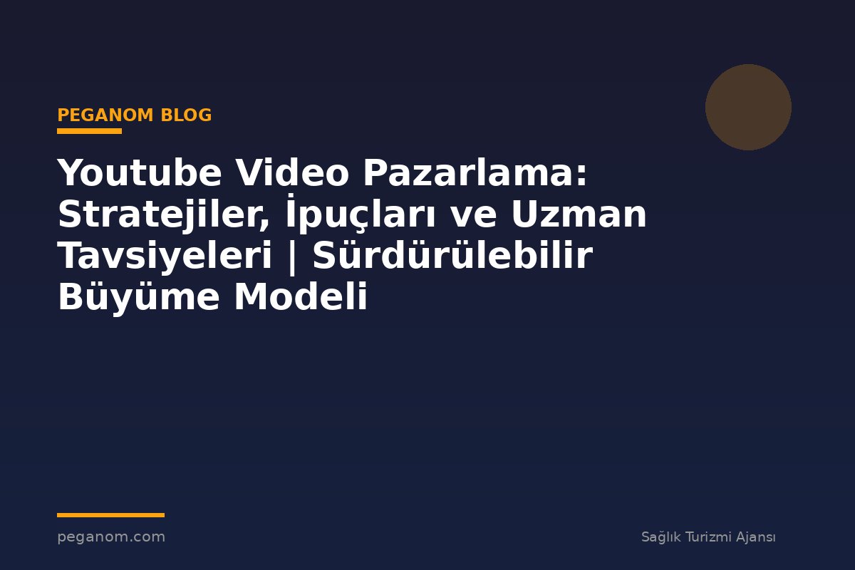 Youtube Video Pazarlama: Stratejiler, İpuçları ve Uzman Tavsiyeleri | Sürdürülebilir Büyüme Modeli