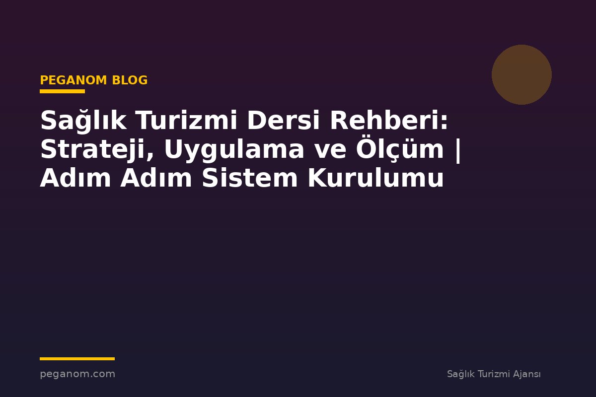 Sağlık Turizmi Dersi Rehberi: Strateji, Uygulama ve Ölçüm | Adım Adım Sistem Kurulumu