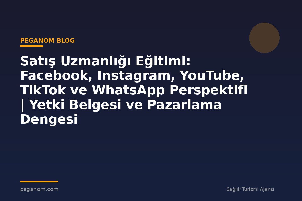 Satış Uzmanlığı Eğitimi: Facebook, Instagram, YouTube, TikTok ve WhatsApp Perspektifi | Yetki Belgesi ve Pazarlama Dengesi