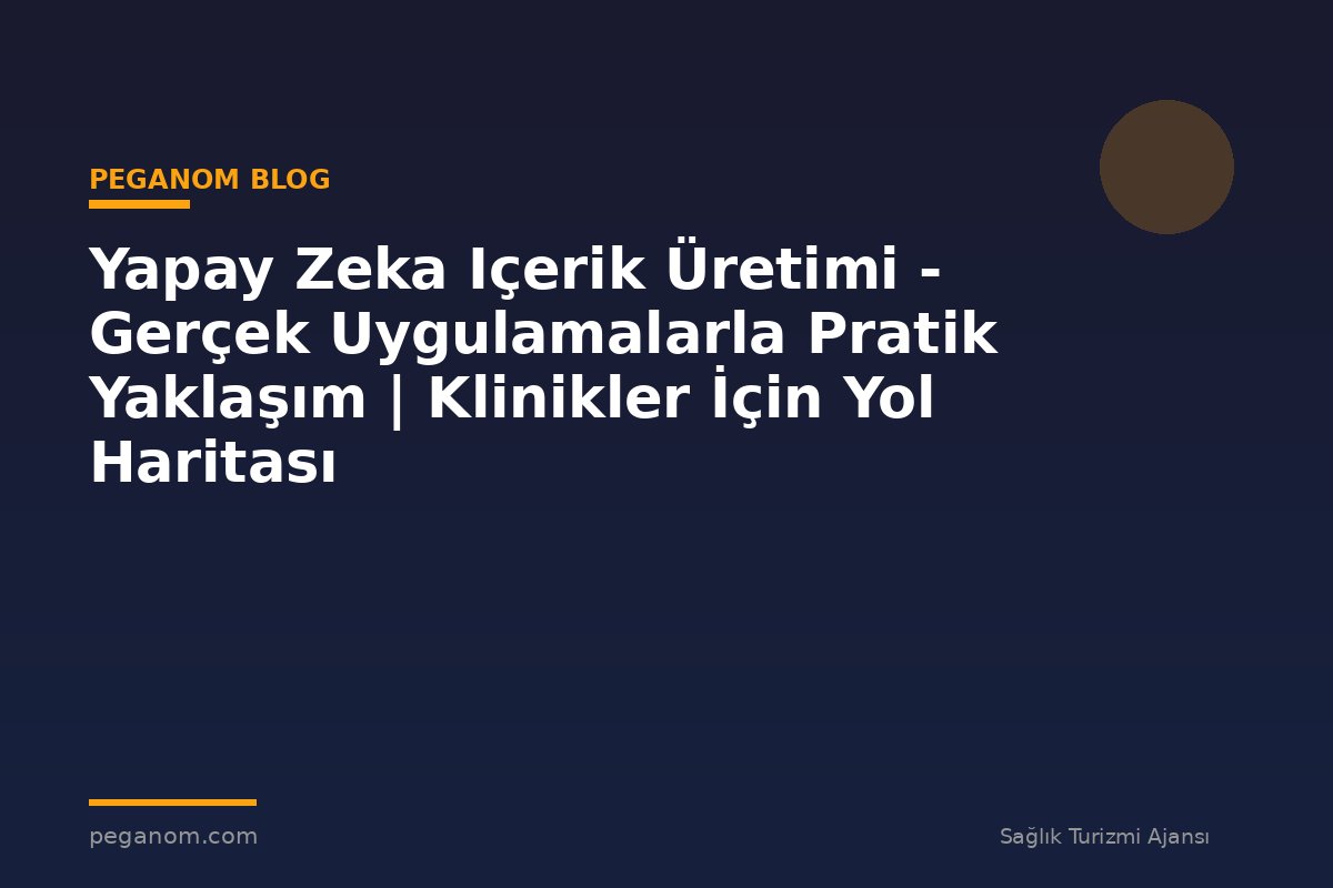 Yapay Zeka Içerik Üretimi - Gerçek Uygulamalarla Pratik Yaklaşım | Klinikler İçin Yol Haritası