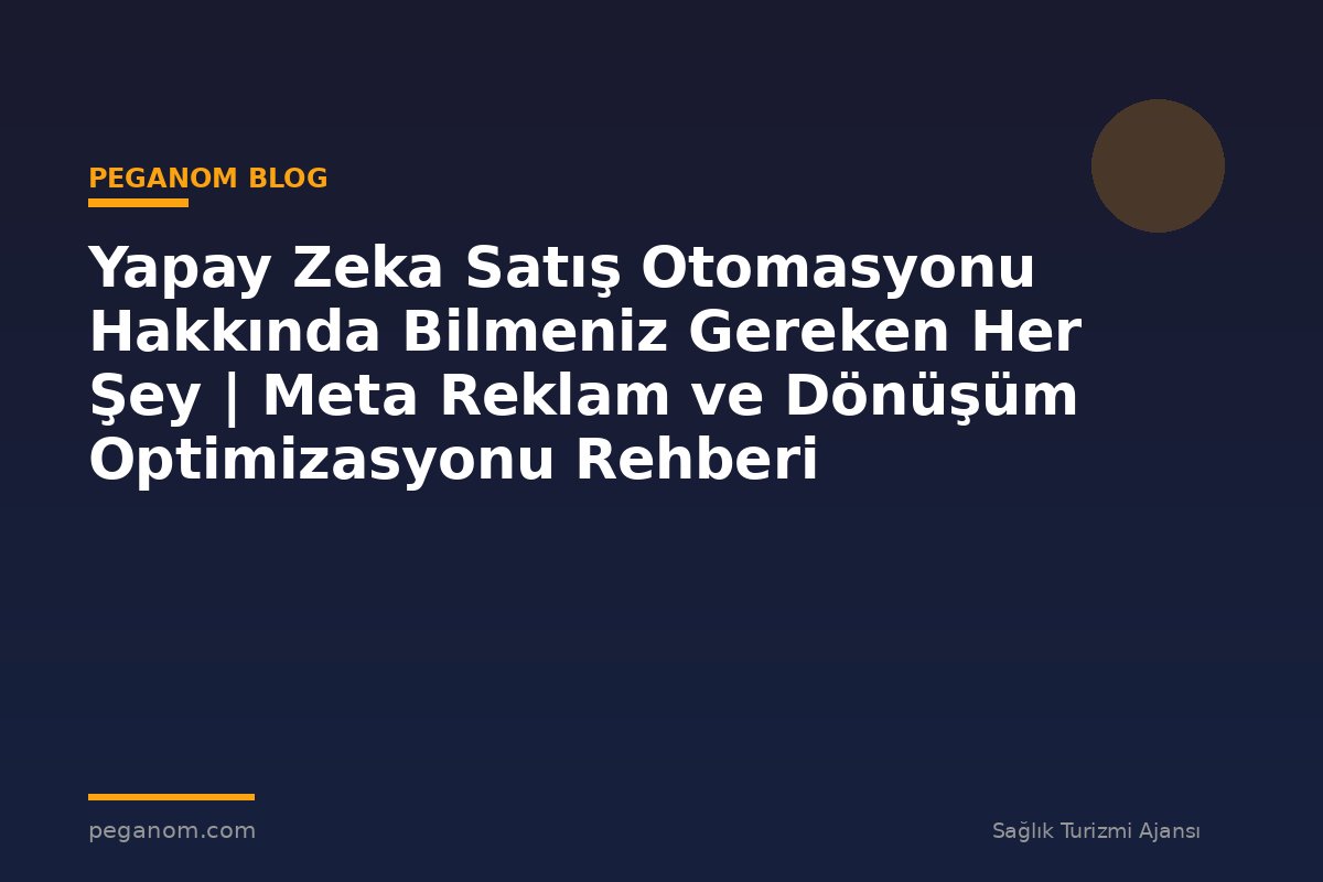 Yapay Zeka Satış Otomasyonu Hakkında Bilmeniz Gereken Her Şey | Meta Reklam ve Dönüşüm Optimizasyonu Rehberi