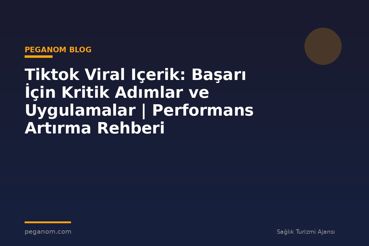 Tiktok Viral Içerik: Başarı İçin Kritik Adımlar ve Uygulamalar | Performans Artırma Rehberi