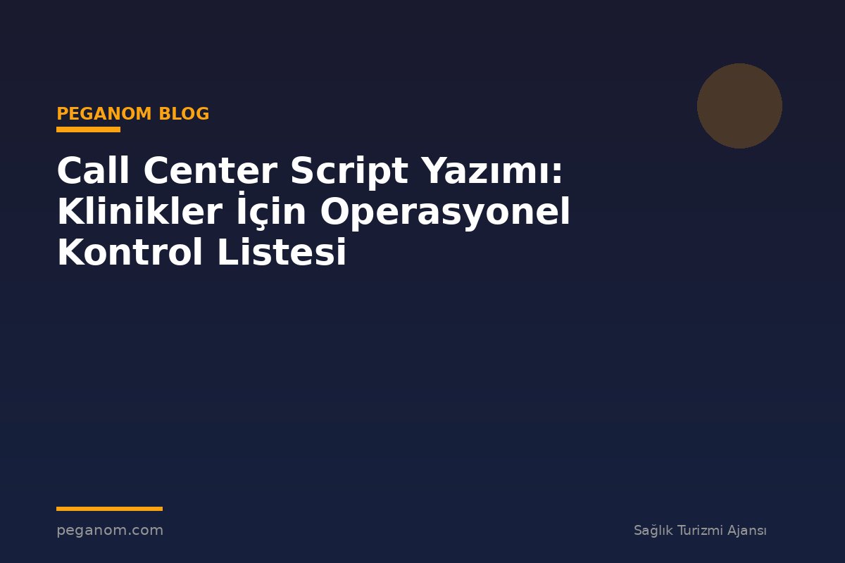 Call Center Script Yazımı: Klinikler İçin Operasyonel Kontrol Listesi
