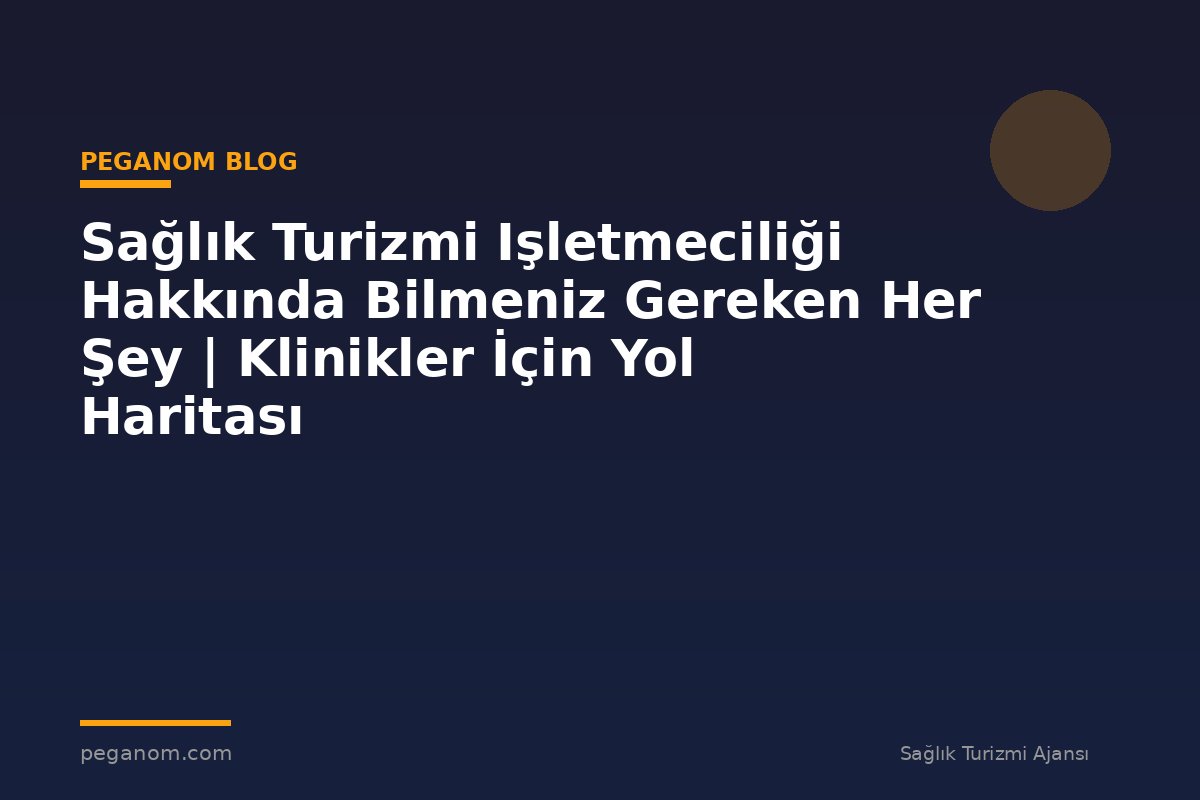 Sağlık Turizmi Işletmeciliği Hakkında Bilmeniz Gereken Her Şey | Klinikler İçin Yol Haritası