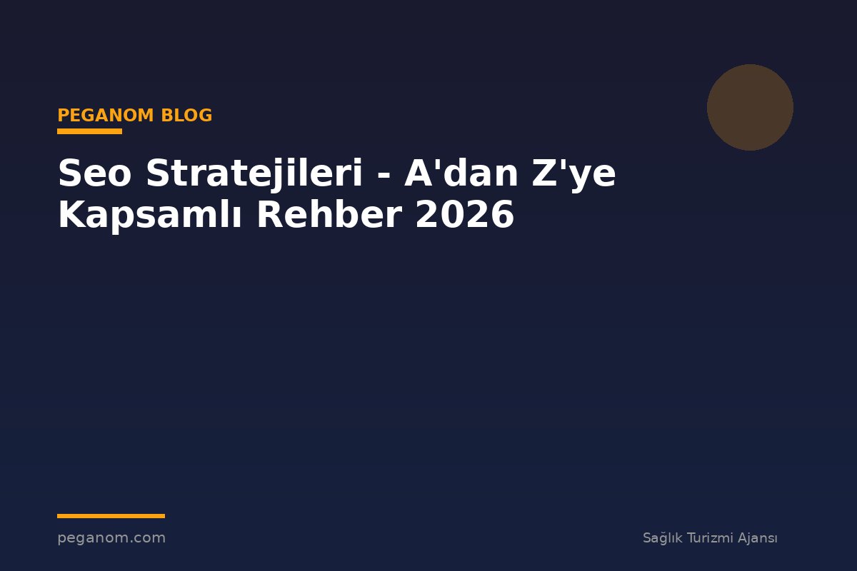 Seo Stratejileri - A'dan Z'ye Kapsamlı Rehber 2026