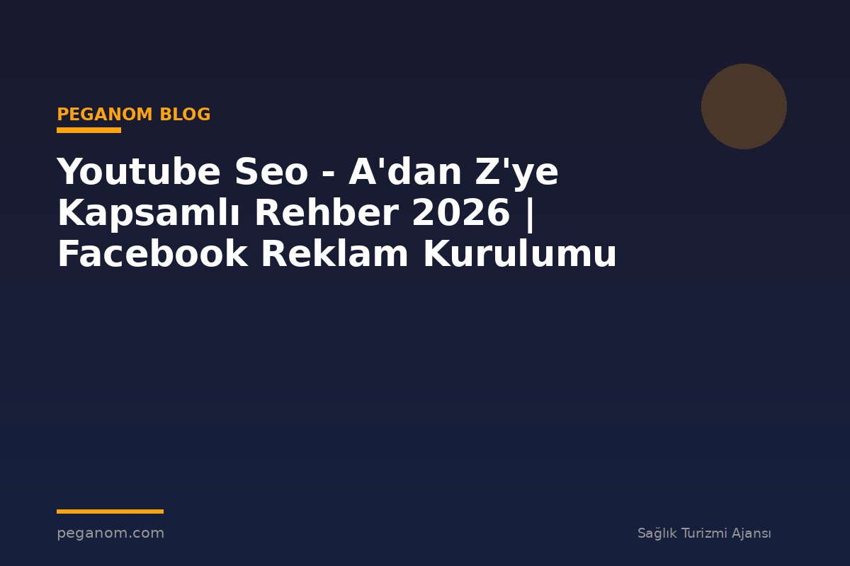 Youtube Seo - A'dan Z'ye Kapsamlı Rehber 2026 | Facebook Reklam Kurulumu