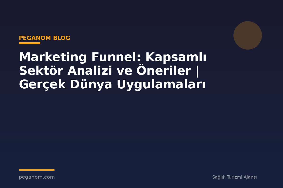 Marketing Funnel: Kapsamlı Sektör Analizi ve Öneriler | Gerçek Dünya Uygulamaları