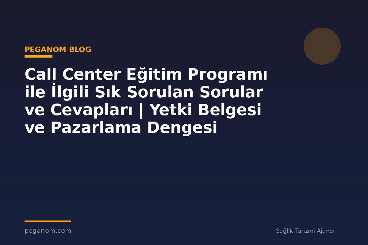 Call Center Eğitim Programı ile İlgili Sık Sorulan Sorular ve Cevapları | Yetki Belgesi ve Pazarlama Dengesi