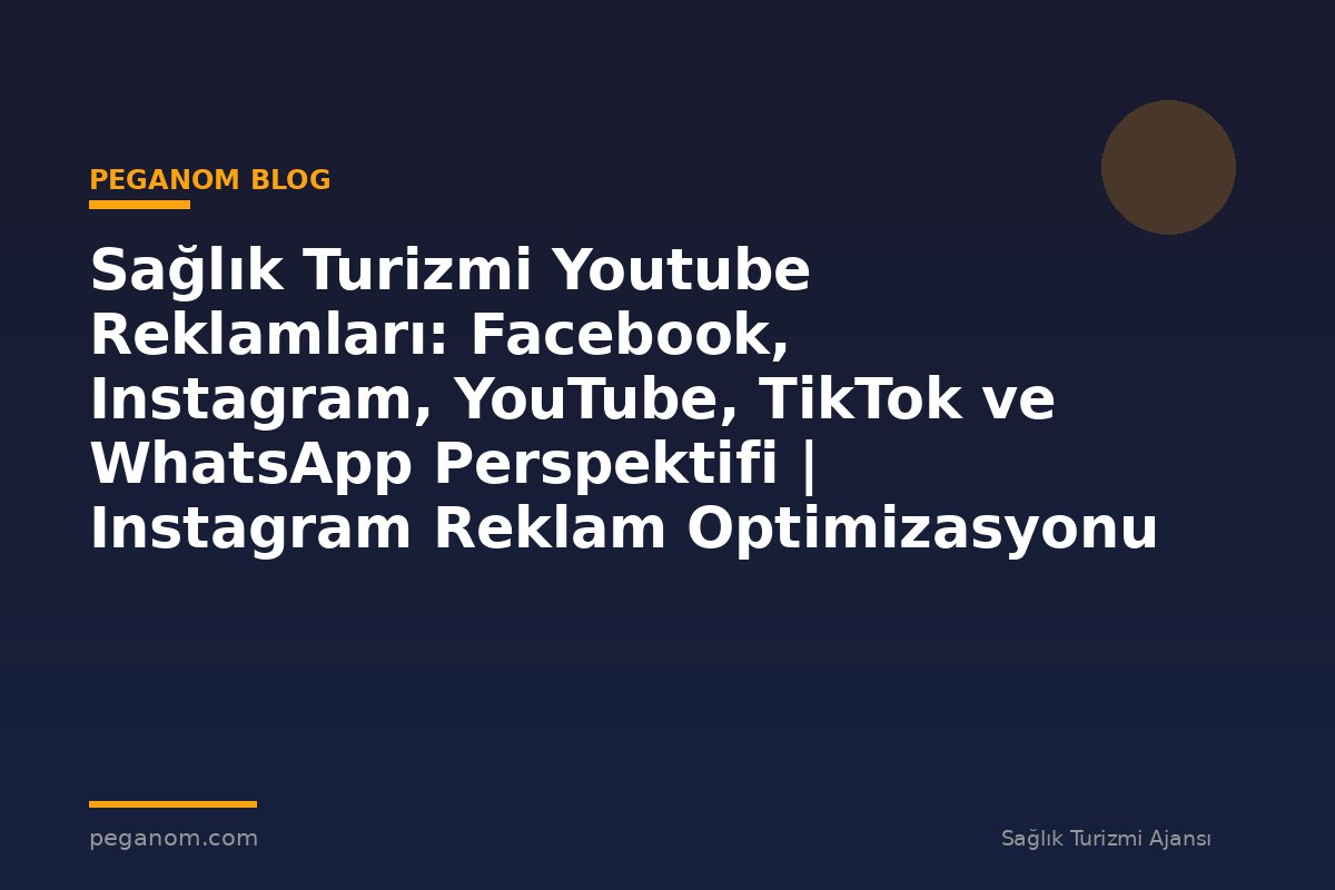 Sağlık Turizmi Youtube Reklamları: Facebook, Instagram, YouTube, TikTok ve WhatsApp Perspektifi | Instagram Reklam Optimizasyonu