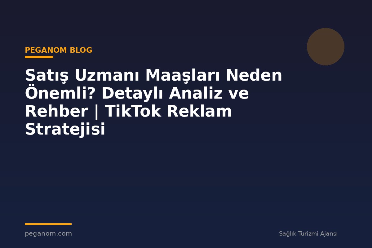 Satış Uzmanı Maaşları Neden Önemli? Detaylı Analiz ve Rehber | TikTok Reklam Stratejisi