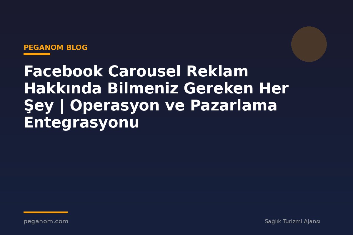 Facebook Carousel Reklam Hakkında Bilmeniz Gereken Her Şey | Operasyon ve Pazarlama Entegrasyonu