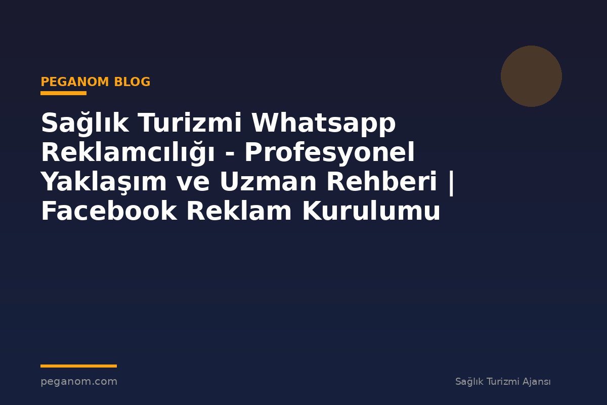 Sağlık Turizmi Whatsapp Reklamcılığı - Profesyonel Yaklaşım ve Uzman Rehberi | Facebook Reklam Kurulumu