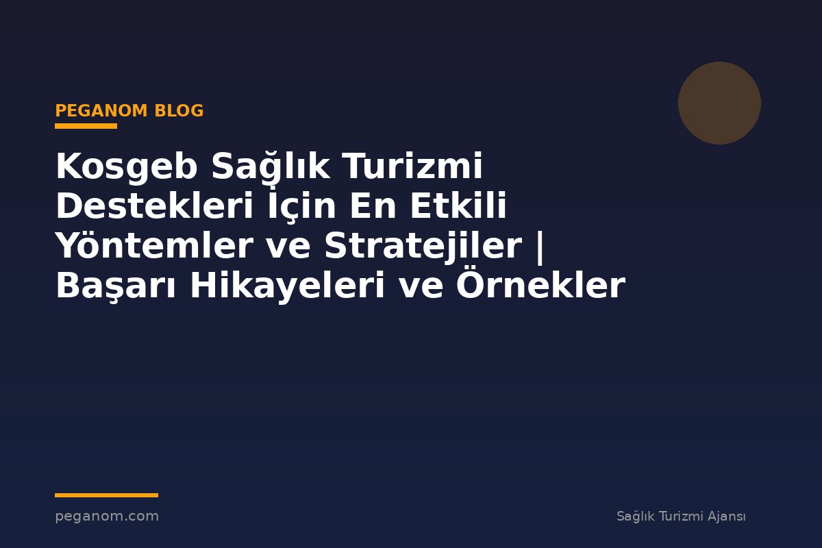 Kosgeb Sağlık Turizmi Destekleri İçin En Etkili Yöntemler ve Stratejiler | Başarı Hikayeleri ve Örnekler