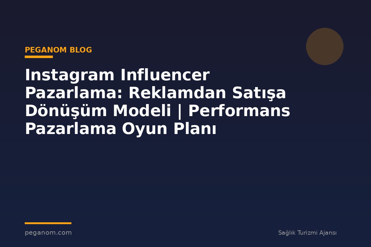 Instagram Influencer Pazarlama: Reklamdan Satışa Dönüşüm Modeli | Performans Pazarlama Oyun Planı