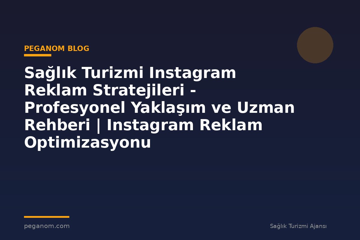 Sağlık Turizmi Instagram Reklam Stratejileri - Profesyonel Yaklaşım ve Uzman Rehberi | Instagram Reklam Optimizasyonu
