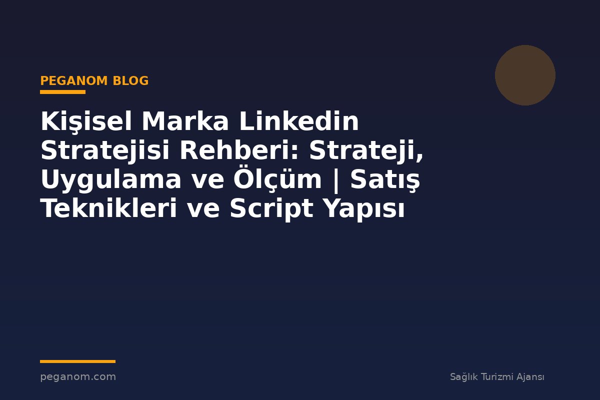 Kişisel Marka Linkedin Stratejisi Rehberi: Strateji, Uygulama ve Ölçüm | Satış Teknikleri ve Script Yapısı