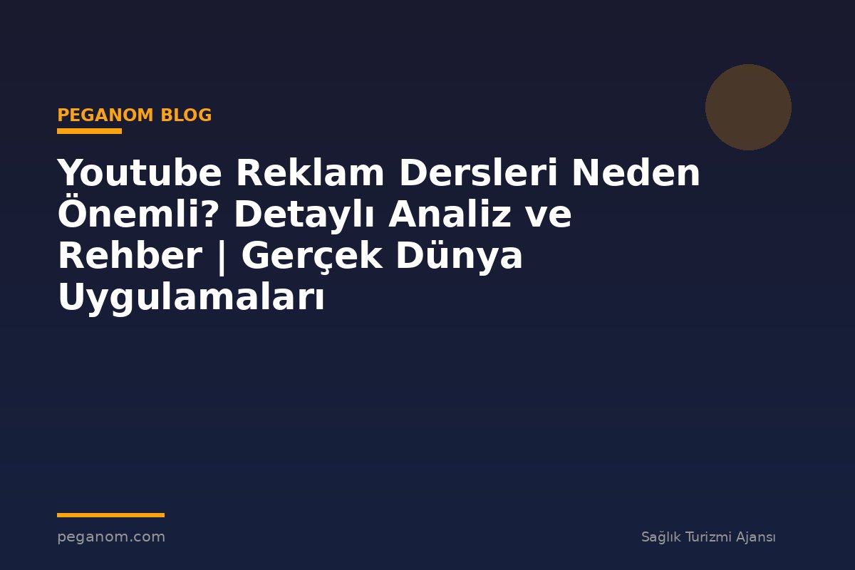 Youtube Reklam Dersleri Neden Önemli? Detaylı Analiz ve Rehber | Gerçek Dünya Uygulamaları