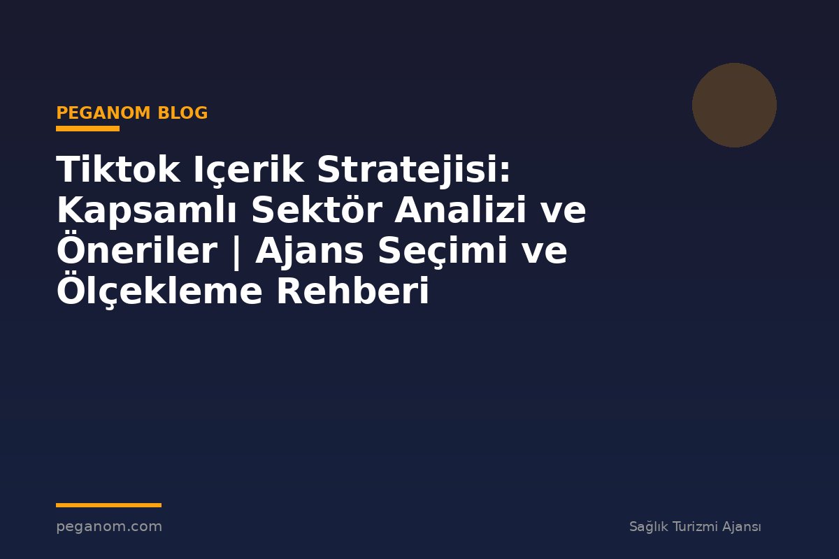 Tiktok Içerik Stratejisi: Kapsamlı Sektör Analizi ve Öneriler | Ajans Seçimi ve Ölçekleme Rehberi