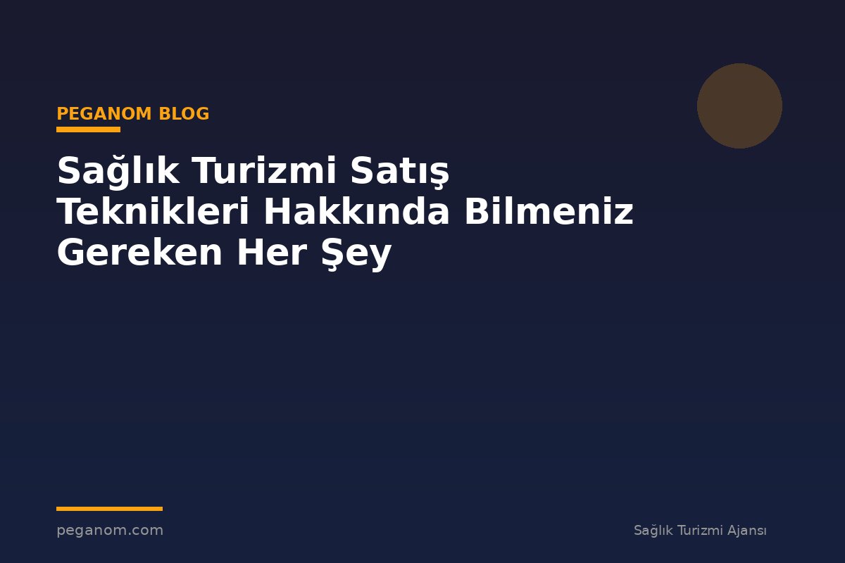 Sağlık Turizmi Satış Teknikleri Hakkında Bilmeniz Gereken Her Şey