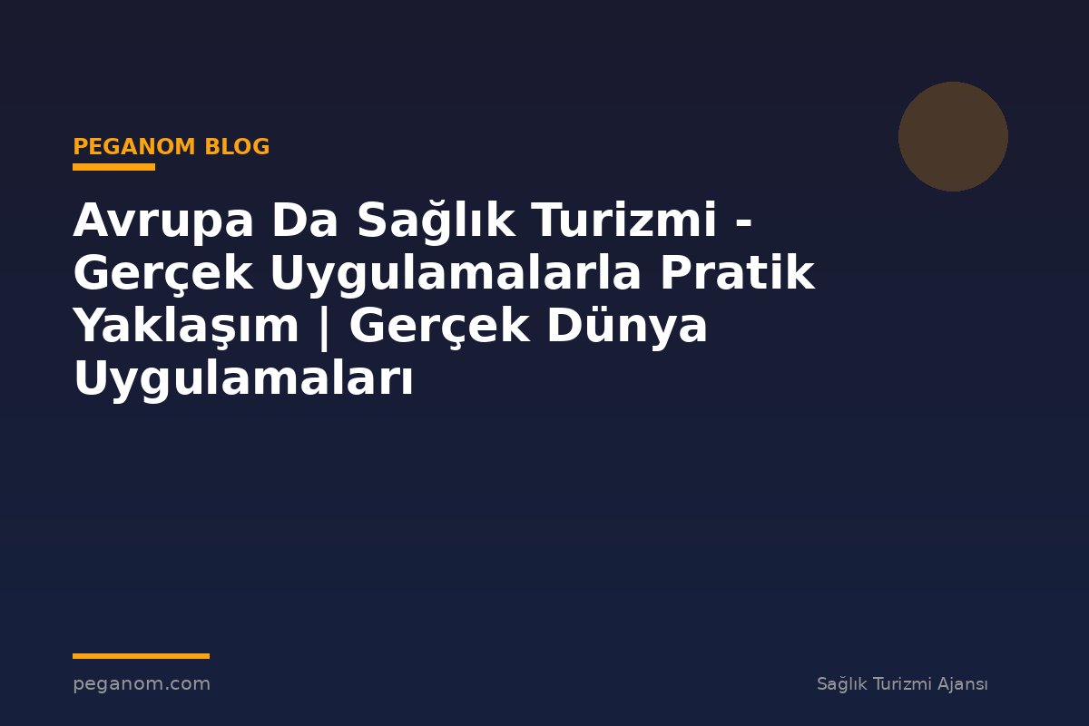 Avrupa Da Sağlık Turizmi - Gerçek Uygulamalarla Pratik Yaklaşım | Gerçek Dünya Uygulamaları