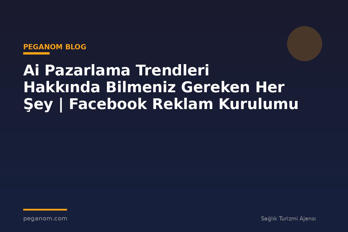 Ai Pazarlama Trendleri Hakkında Bilmeniz Gereken Her Şey | Facebook Reklam Kurulumu