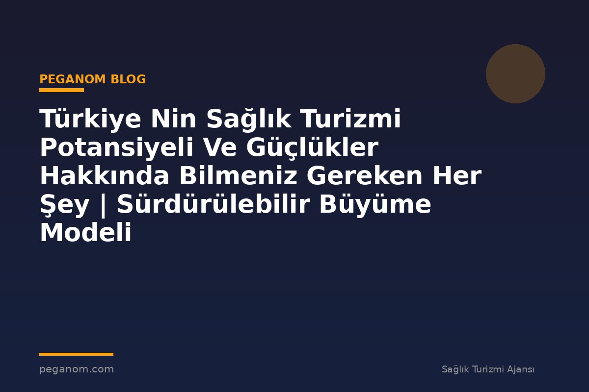 Türkiye Nin Sağlık Turizmi Potansiyeli Ve Güçlükler Hakkında Bilmeniz Gereken Her Şey | Sürdürülebilir Büyüme Modeli