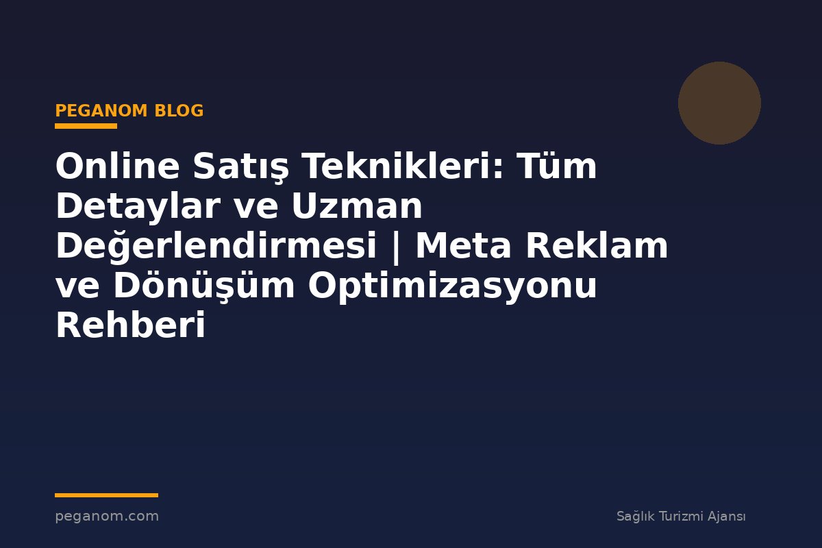 Online Satış Teknikleri: Tüm Detaylar ve Uzman Değerlendirmesi | Meta Reklam ve Dönüşüm Optimizasyonu Rehberi
