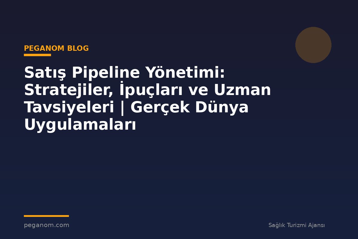 Satış Pipeline Yönetimi: Stratejiler, İpuçları ve Uzman Tavsiyeleri | Gerçek Dünya Uygulamaları