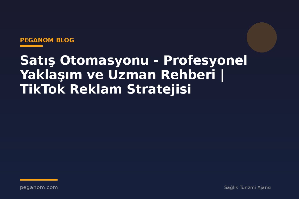 Satış Otomasyonu - Profesyonel Yaklaşım ve Uzman Rehberi | TikTok Reklam Stratejisi