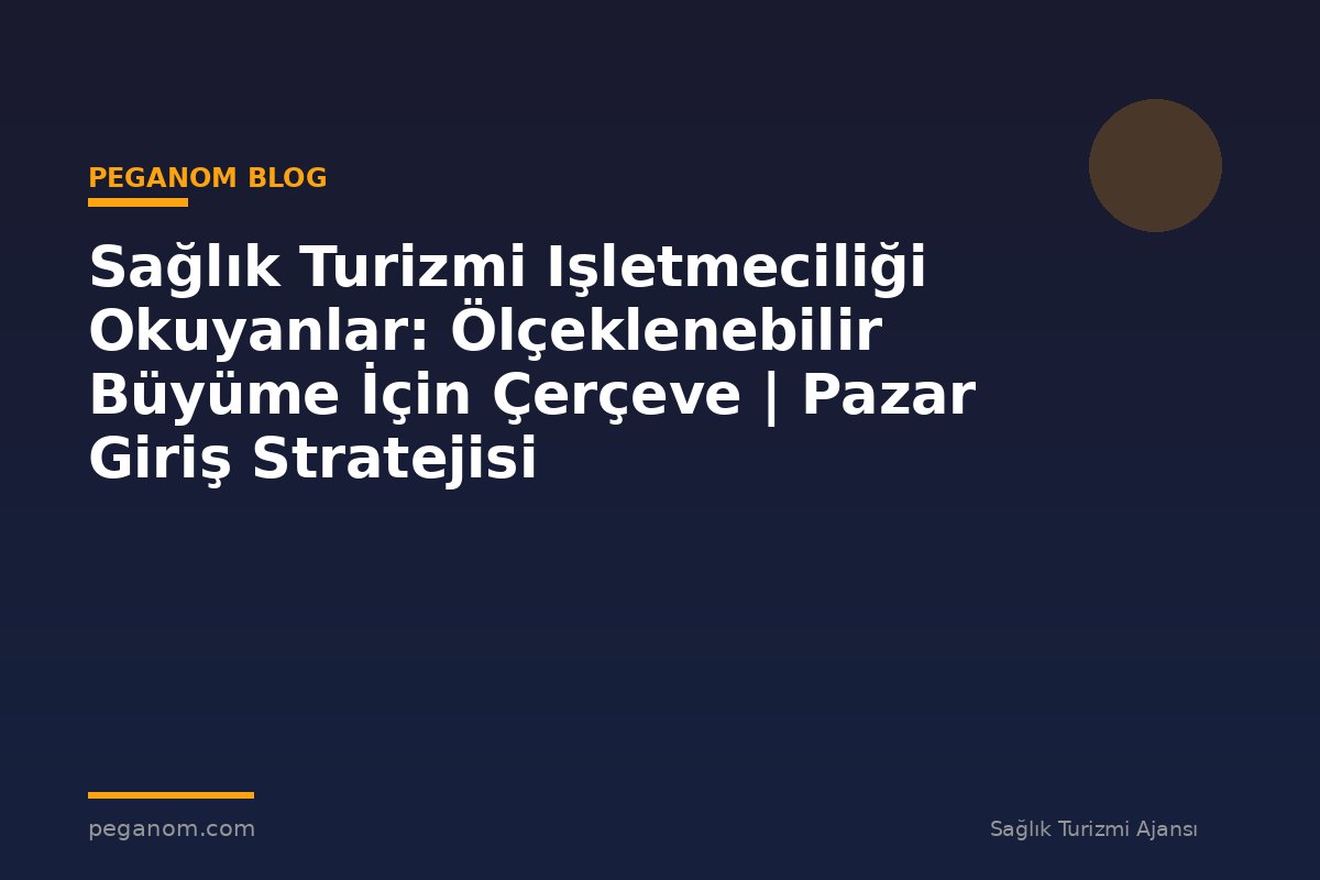 Sağlık Turizmi Işletmeciliği Okuyanlar: Ölçeklenebilir Büyüme İçin Çerçeve | Pazar Giriş Stratejisi