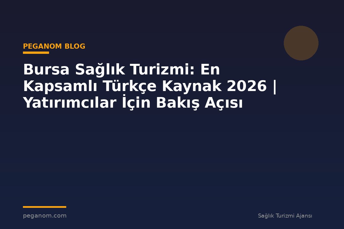 Bursa Sağlık Turizmi: En Kapsamlı Türkçe Kaynak 2026 | Yatırımcılar İçin Bakış Açısı