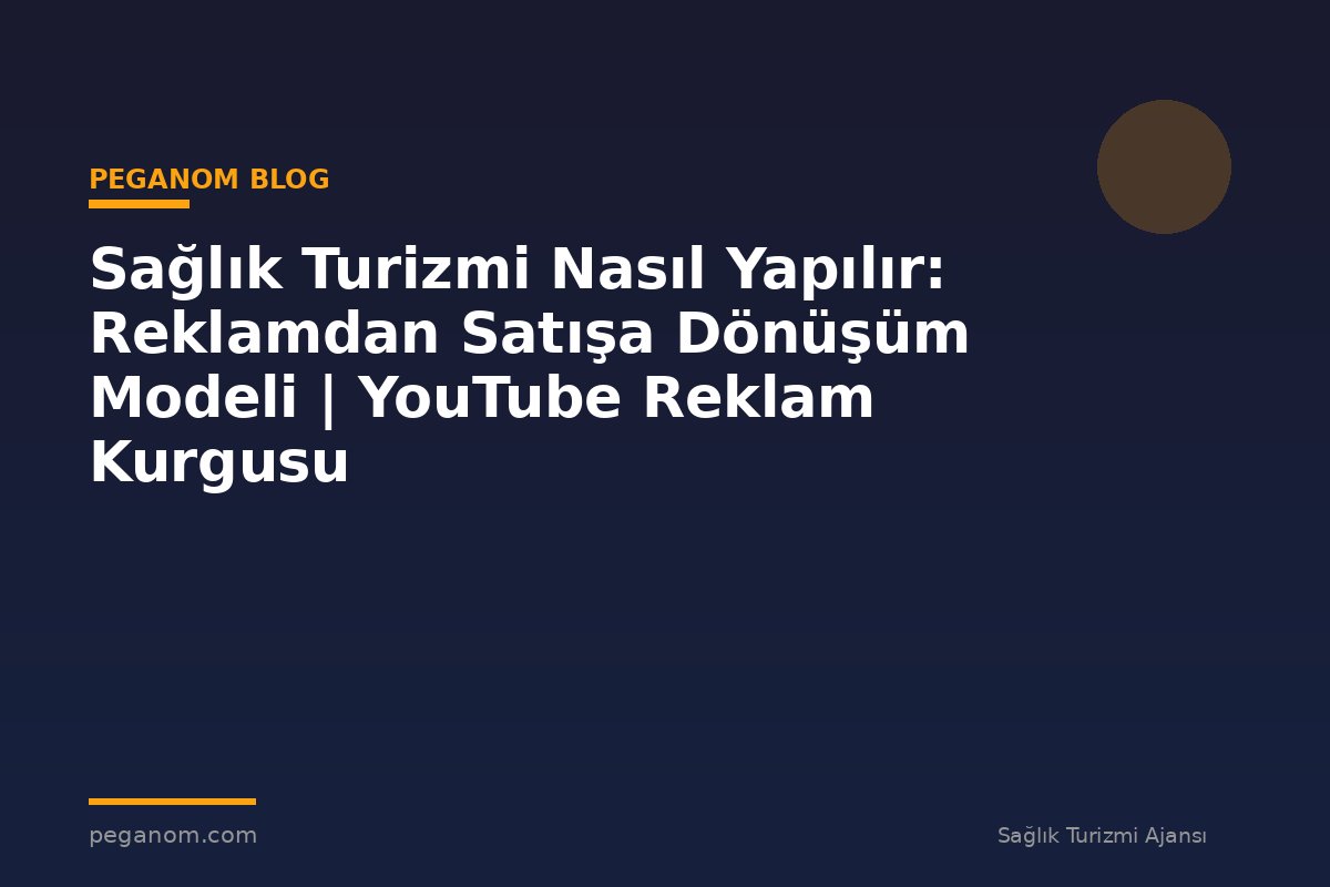 Sağlık Turizmi Nasıl Yapılır: Reklamdan Satışa Dönüşüm Modeli | YouTube Reklam Kurgusu