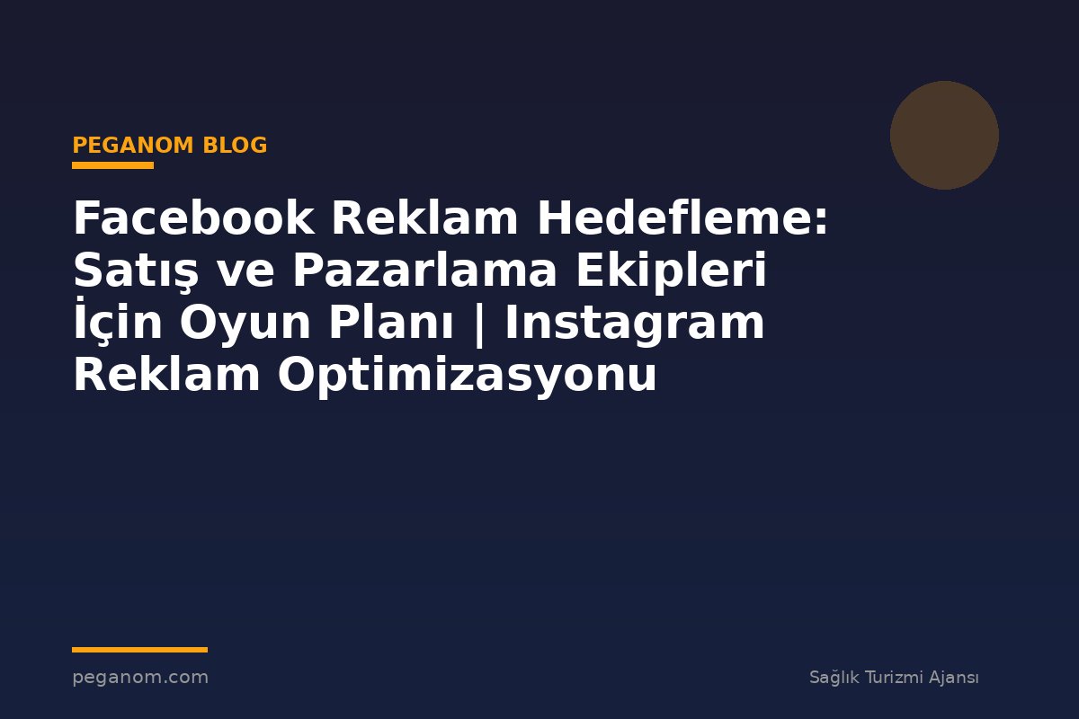 Facebook Reklam Hedefleme: Satış ve Pazarlama Ekipleri İçin Oyun Planı | Instagram Reklam Optimizasyonu
