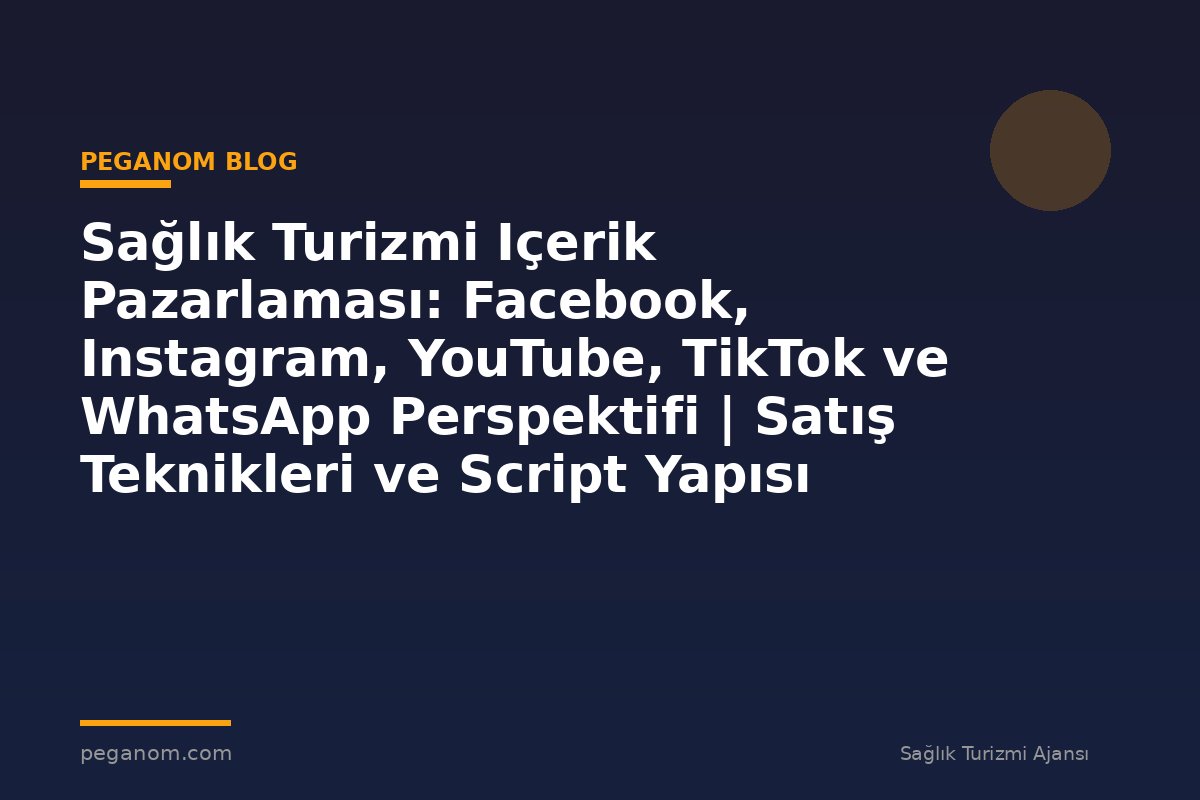 Sağlık Turizmi Içerik Pazarlaması: Facebook, Instagram, YouTube, TikTok ve WhatsApp Perspektifi | Satış Teknikleri ve Script Yapısı