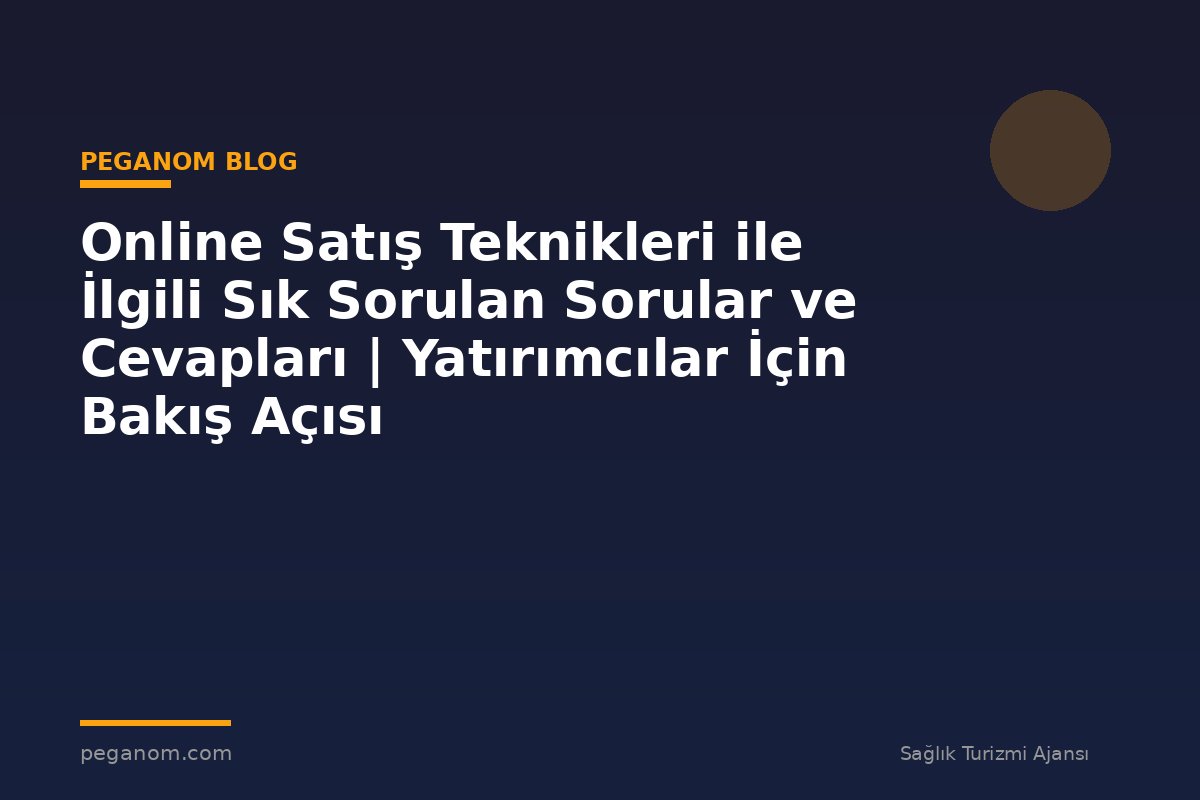 Online Satış Teknikleri ile İlgili Sık Sorulan Sorular ve Cevapları | Yatırımcılar İçin Bakış Açısı