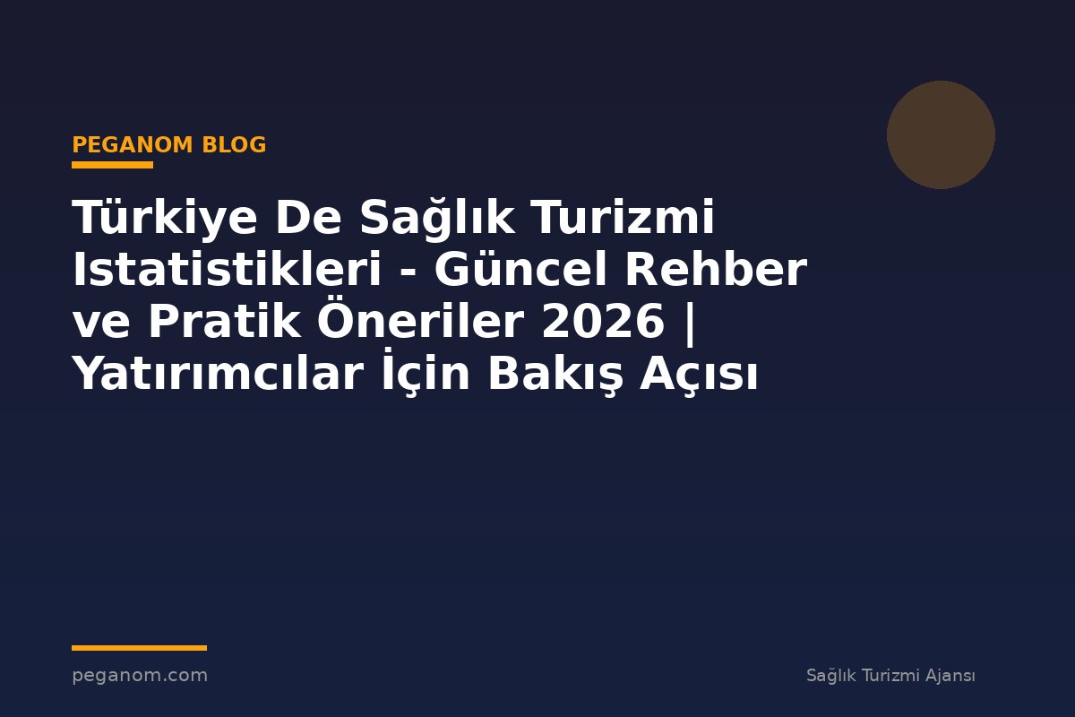 Türkiye De Sağlık Turizmi Istatistikleri - Güncel Rehber ve Pratik Öneriler 2026 | Yatırımcılar İçin Bakış Açısı