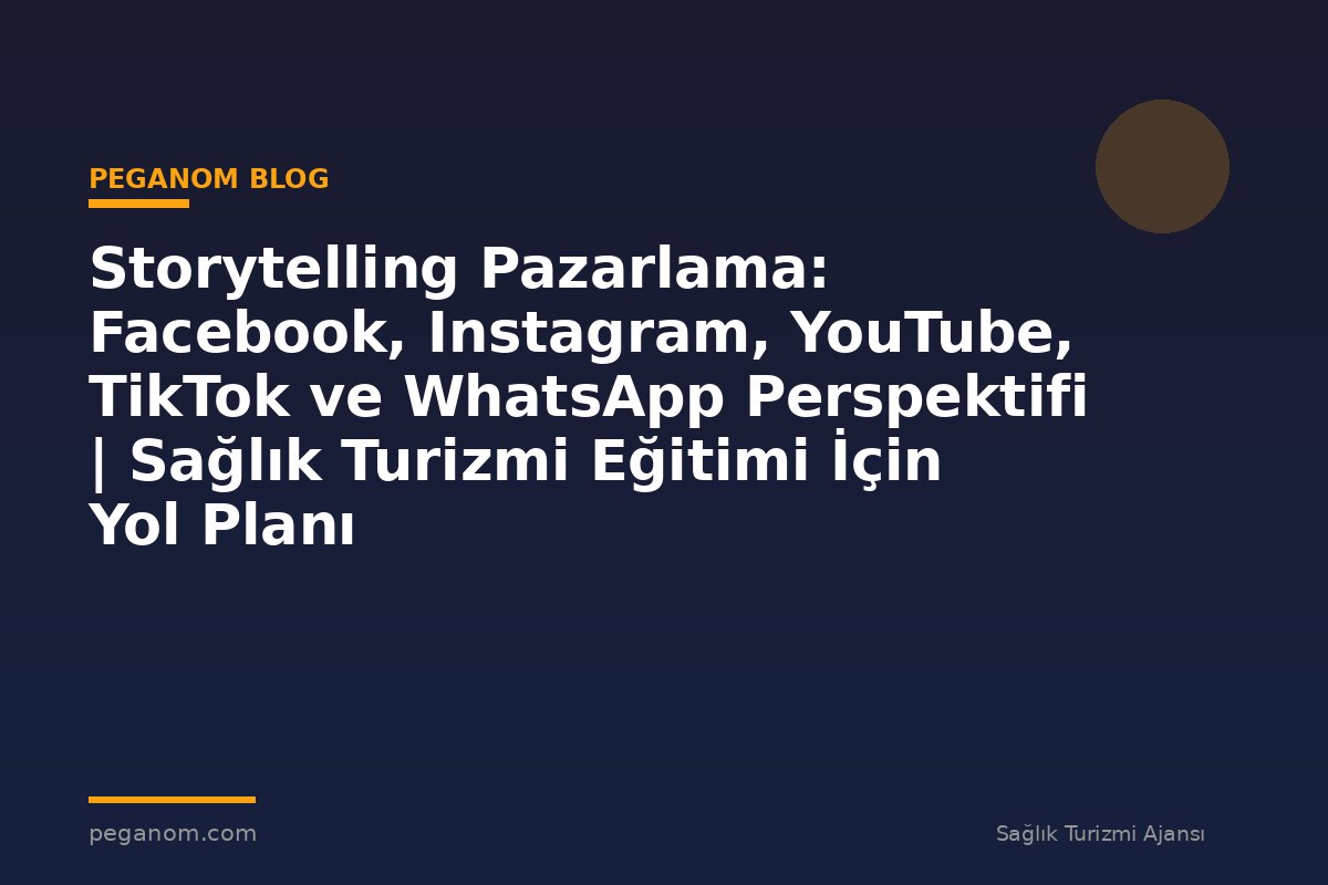 Storytelling Pazarlama: Facebook, Instagram, YouTube, TikTok ve WhatsApp Perspektifi | Sağlık Turizmi Eğitimi İçin Yol Planı