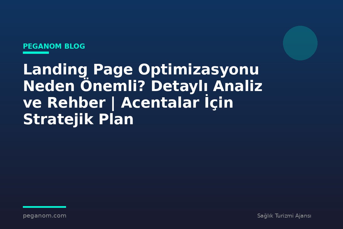 Landing Page Optimizasyonu Neden Önemli? Detaylı Analiz ve Rehber | Acentalar İçin Stratejik Plan