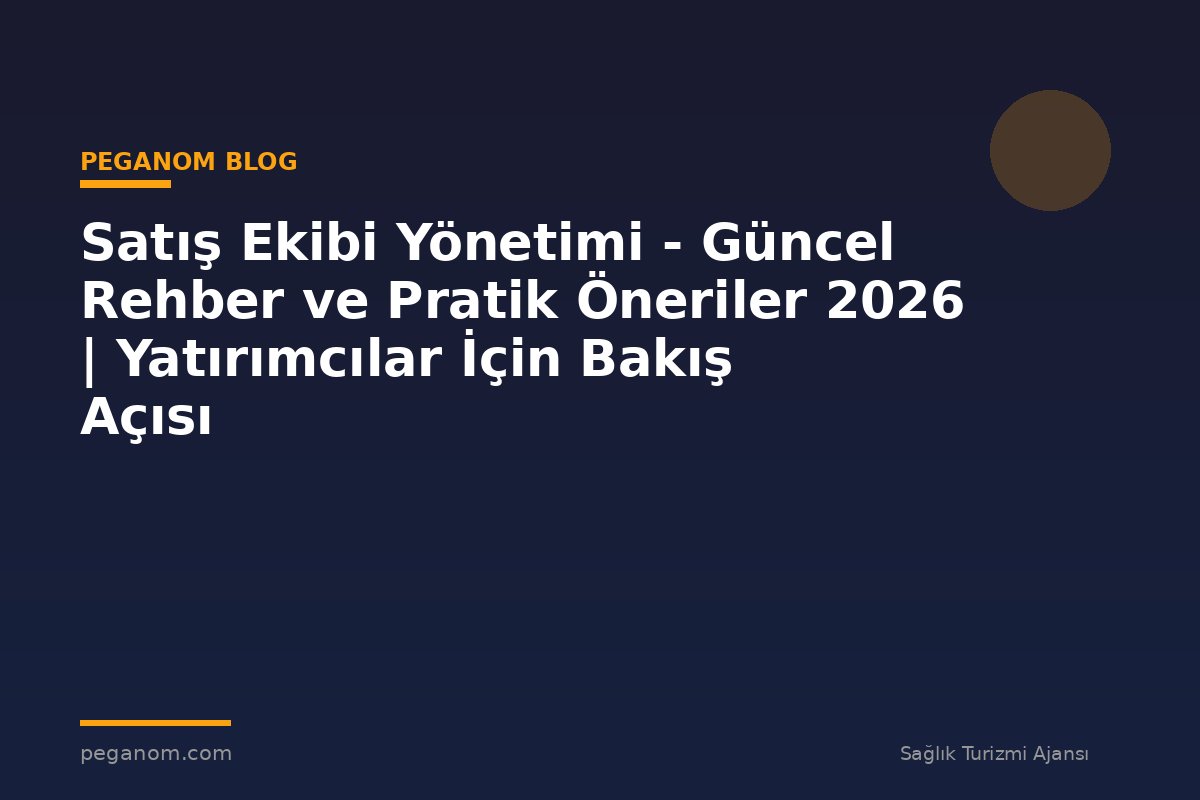 Satış Ekibi Yönetimi - Güncel Rehber ve Pratik Öneriler 2026 | Yatırımcılar İçin Bakış Açısı
