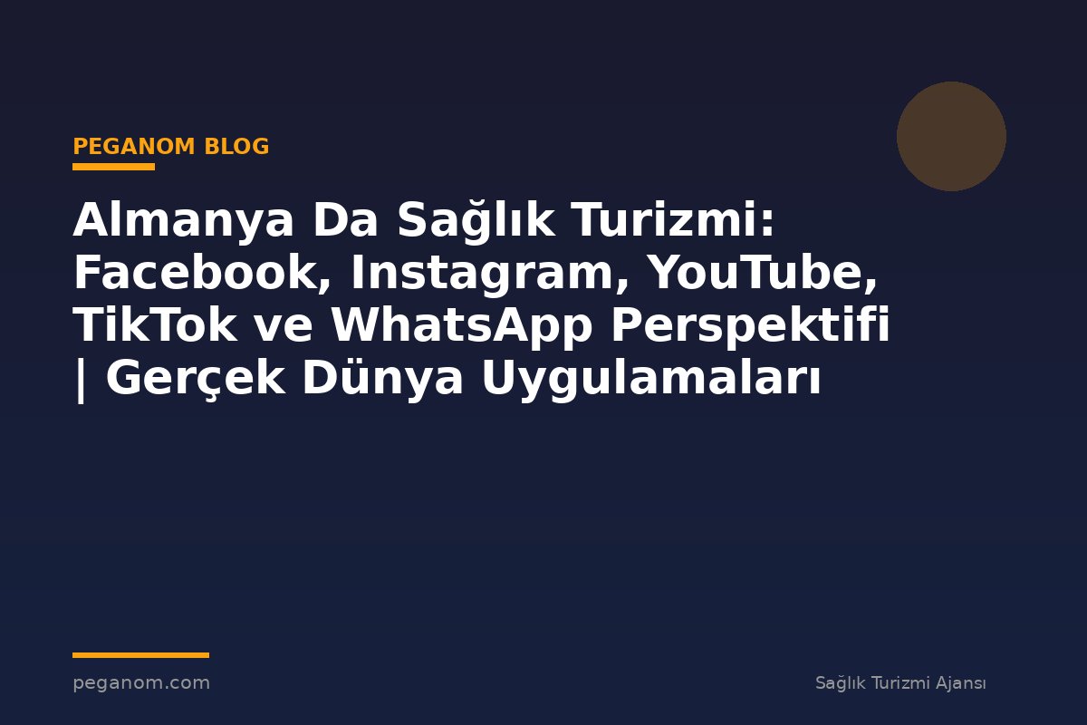 Almanya Da Sağlık Turizmi: Facebook, Instagram, YouTube, TikTok ve WhatsApp Perspektifi | Gerçek Dünya Uygulamaları