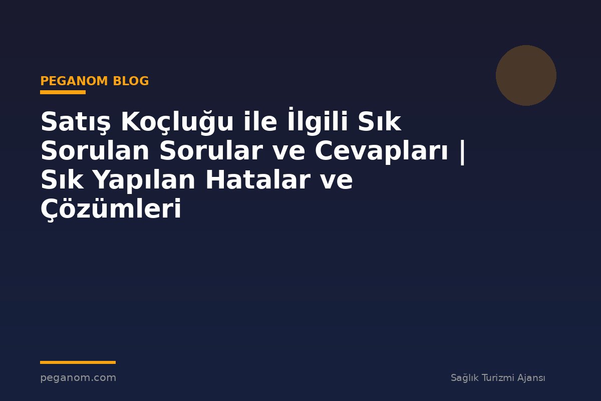 Satış Koçluğu ile İlgili Sık Sorulan Sorular ve Cevapları | Sık Yapılan Hatalar ve Çözümleri